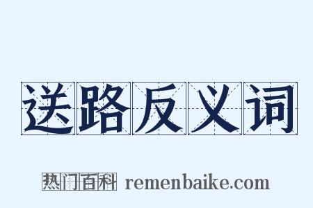 送路反义词是什么意思的图片